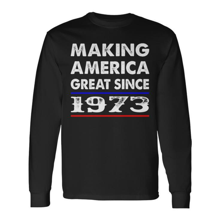 1973 Birthday Making America Great Since 1973 Long Sleeve T-Shirt