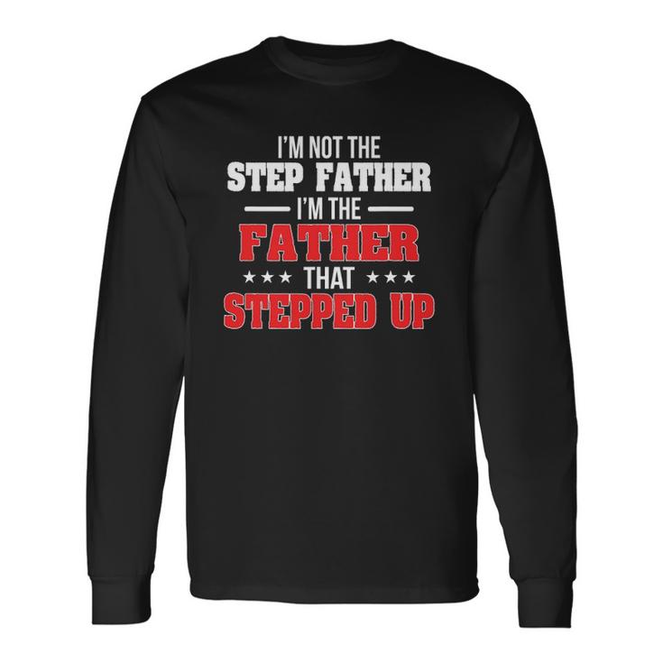 Im Not The Stepfather Im The Father That Stepped Up Dad Long Sleeve T-Shirt T-Shirt