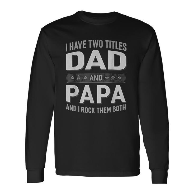 Graphic 365 I Have Two Titles Dad & Papa Fathers Day Long Sleeve T-Shirt T-Shirt