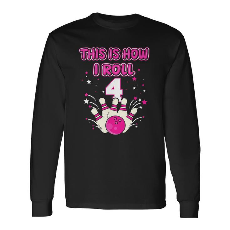 4 Years Old This Is How I Roll 4Th Bowling Girls Birthday Long Sleeve T-Shirt