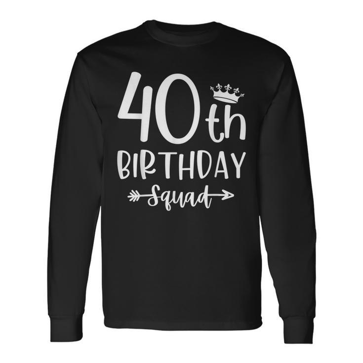 40Th Birthday Squad 40Th Birthday Party Forty Years Old Long Sleeve T-Shirt