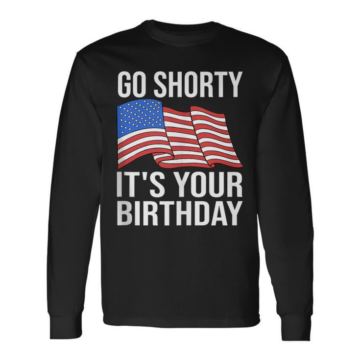 4Th Of July Birthday Go Shorty Its Your Birthday Patriotic Long Sleeve T-Shirt