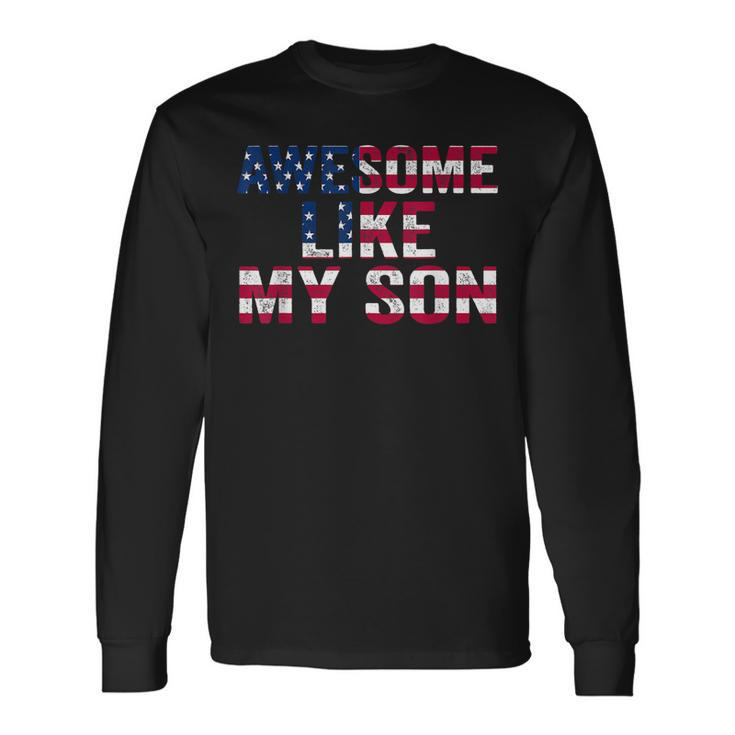 4Th Of July Fathers Day Dad Awesome Like My Son Parents Day Long Sleeve T-Shirt
