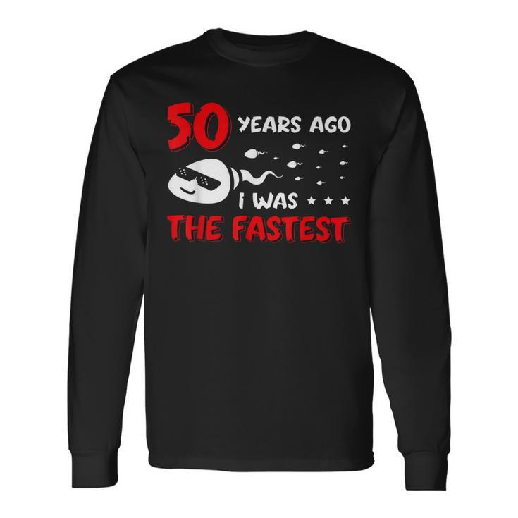 50 Years Ago I Was The Fastest Birthday Long Sleeve T-Shirt