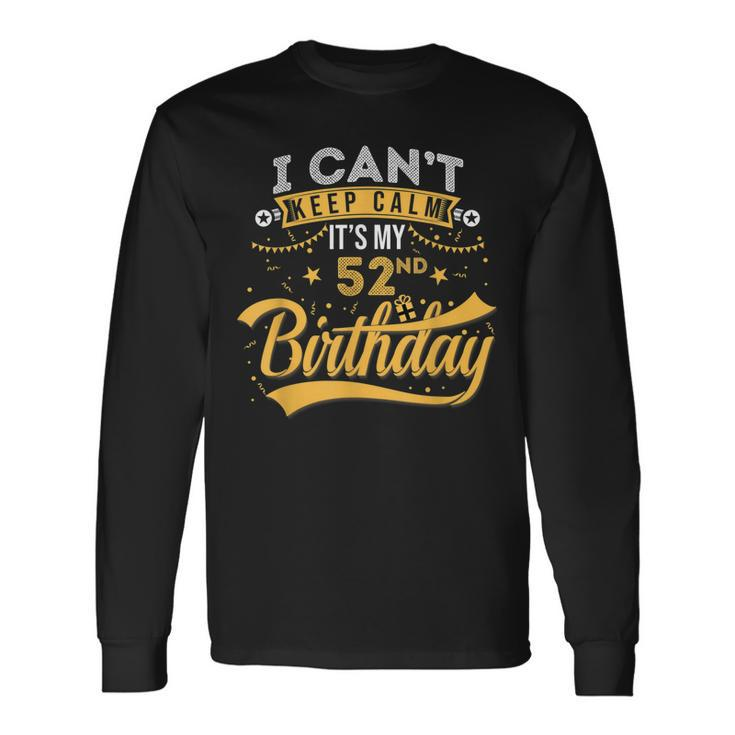 52 Years Old I Cant Keep Calm Its My 52Nd Birthday Long Sleeve T-Shirt