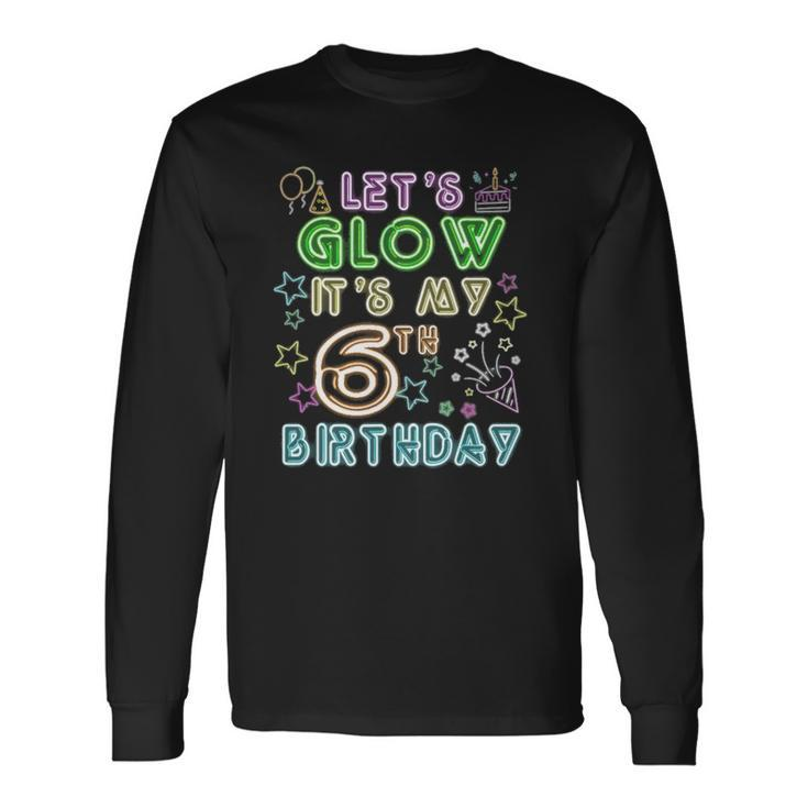 6 Years Old Lets Glow Party Its My 6Th Birthday Long Sleeve T-Shirt T-Shirt
