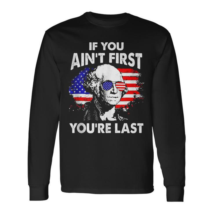 If You Aint First Youre Last 4Th Of July Patriotic Long Sleeve T-Shirt
