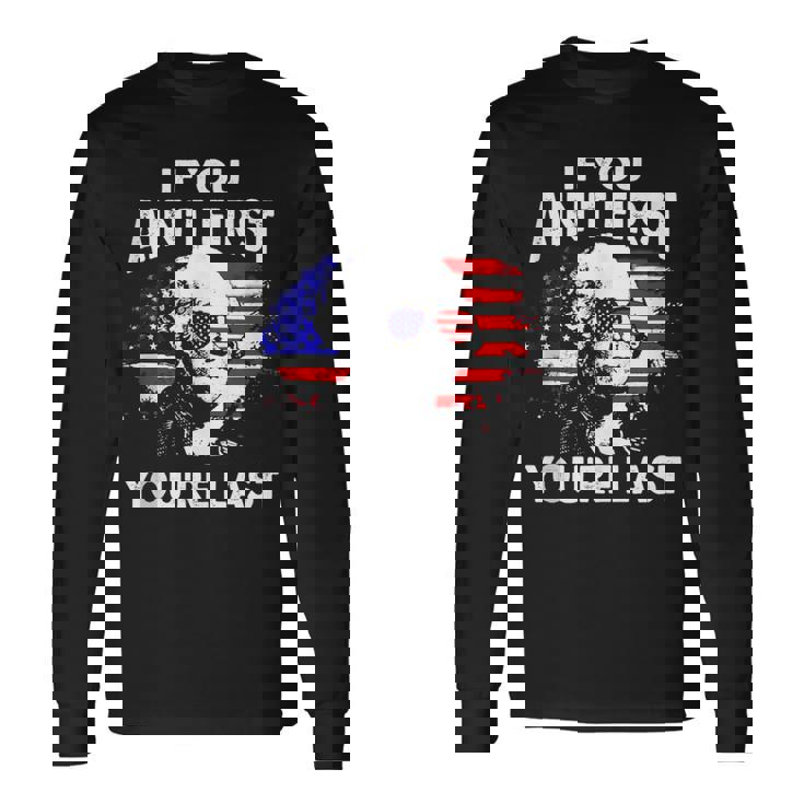 If You Aint First Youre Last 4Th Of July Patriotic Long Sleeve T-Shirt
