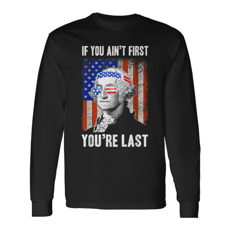 If You Aint First Youre Last George Washington Sunglasses Long Sleeve T-Shirt