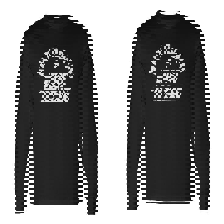 Aint Flexin Just Texan Love Texas State Proud Texas Long Sleeve T-Shirt T-Shirt