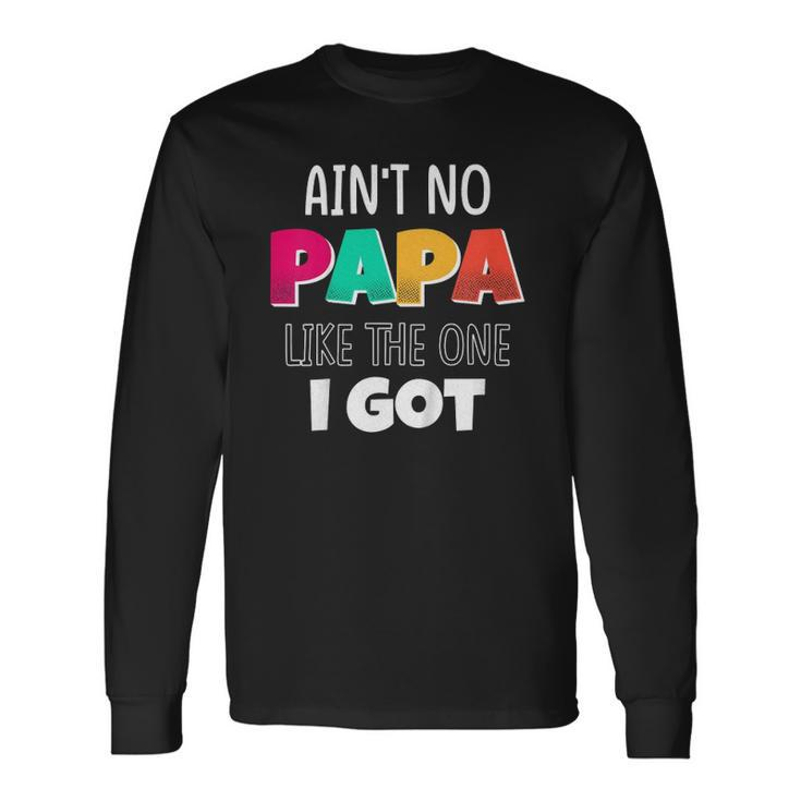 Aint No Papa Like The One I Got Long Sleeve T-Shirt T-Shirt Gifts ideas