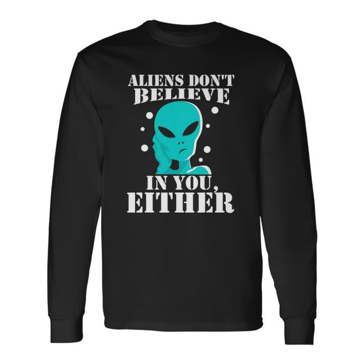 Aliens Dont Believe In You Either Long Sleeve T-Shirt T-Shirt