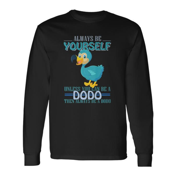 Always Be Yourself Unless You Can Be A Dodo Bird Long Sleeve T-Shirt T-Shirt