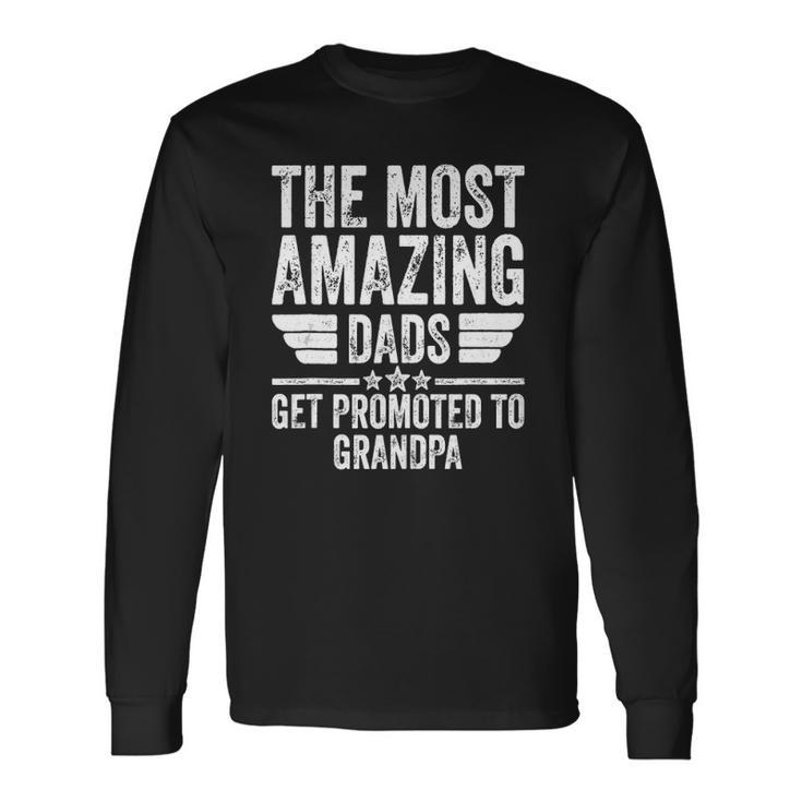 The Most Amazing Dads Get Promoted To Grandpa Long Sleeve T-Shirt T-Shirt