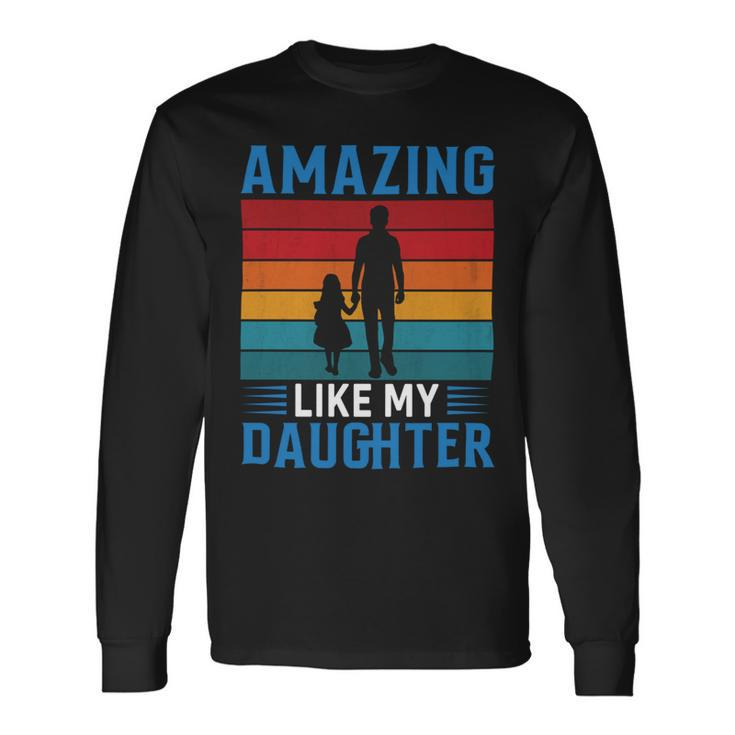 Amazing Like My Daughter Fathers Day Long Sleeve T-Shirt