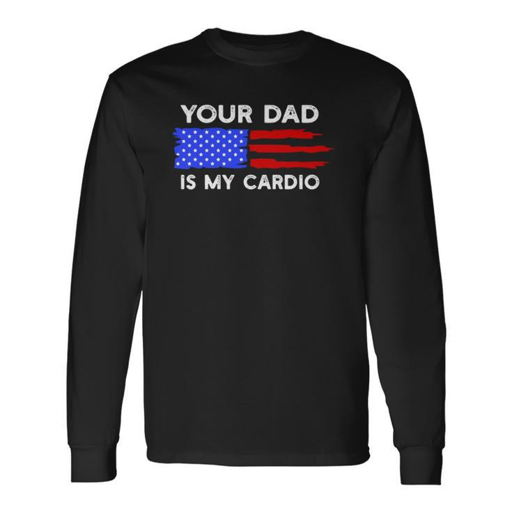 American Flag Saying Your Dad Is My Cardio Long Sleeve T-Shirt T-Shirt