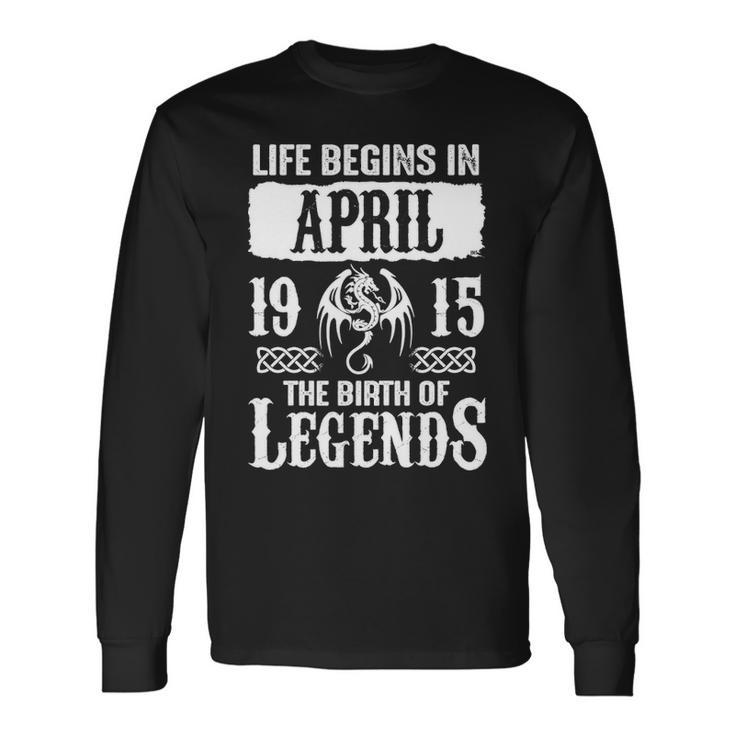 April 1915 Birthday Life Begins In April 1915 Long Sleeve T-Shirt
