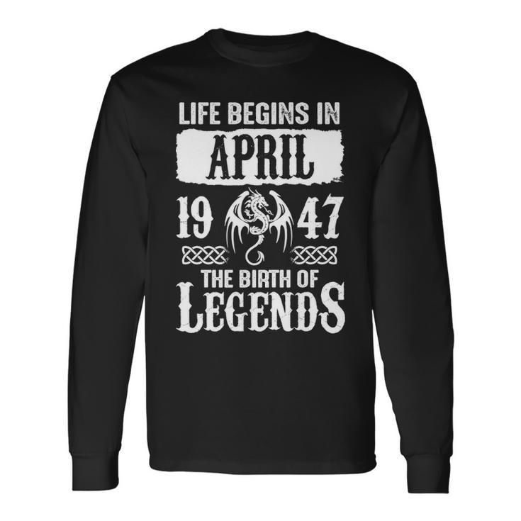 April 1947 Birthday Life Begins In April 1947 Long Sleeve T-Shirt
