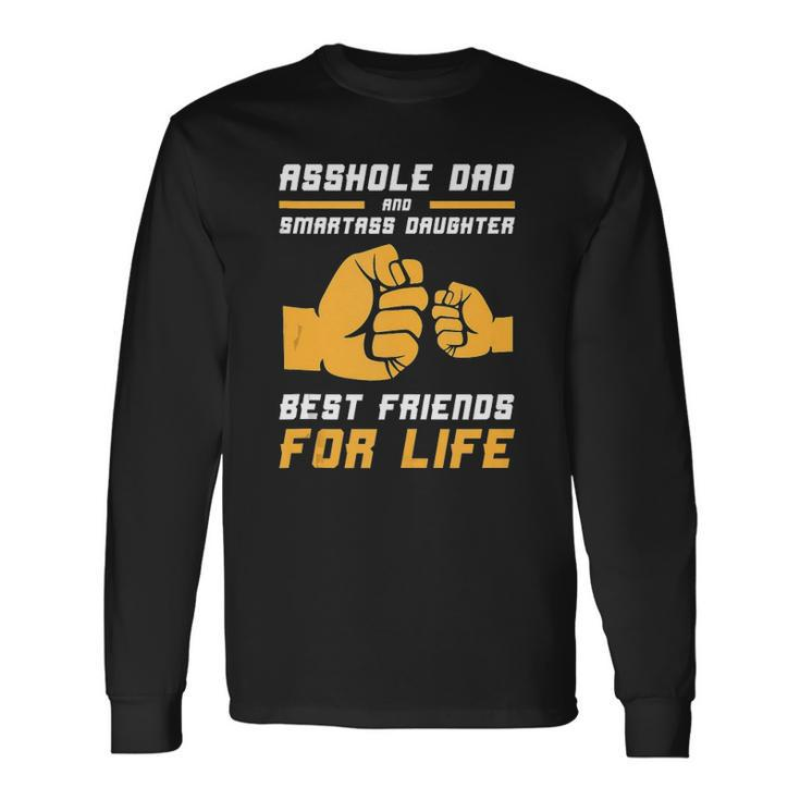 Asshole Dad Smart Ass Daughter Best Friends For Life Long Sleeve T-Shirt T-Shirt