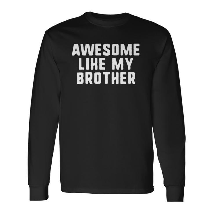 Awesome Like My Brother Long Sleeve T-Shirt T-Shirt