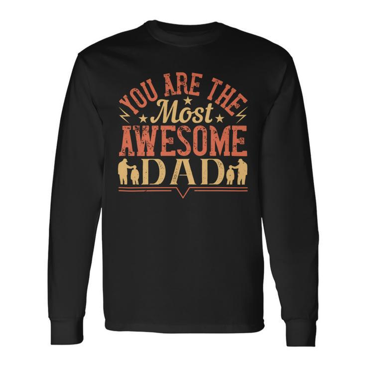 You Are The Most Awesome Dad Long Sleeve T-Shirt Gifts ideas