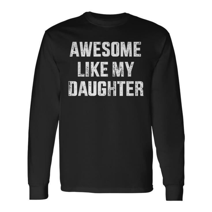 Awesome Like My Daughter For Dad And Fathers Day Long Sleeve T-Shirt T-Shirt