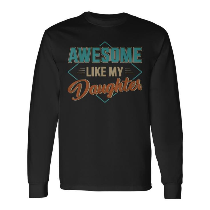 Awesome Like My Daughter For Dad On Fathers Day Long Sleeve T-Shirt T-Shirt