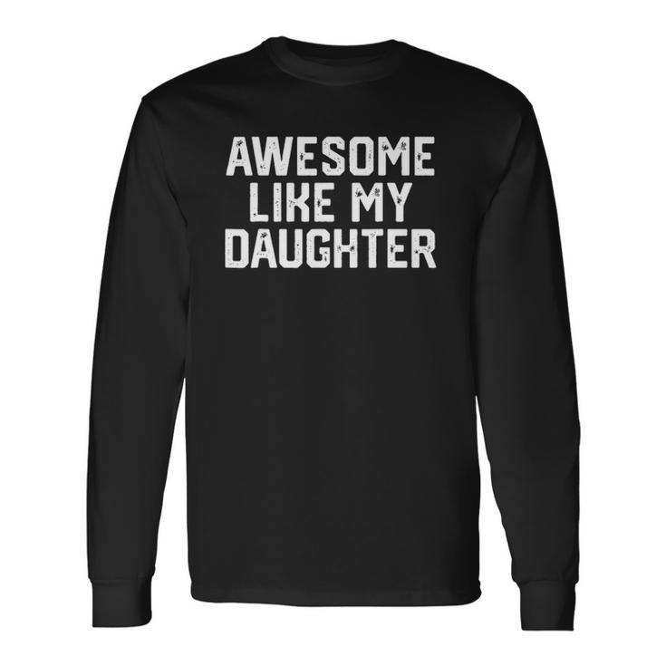 Awesome Like My Daughter Fathers Day Dad Long Sleeve T-Shirt T-Shirt