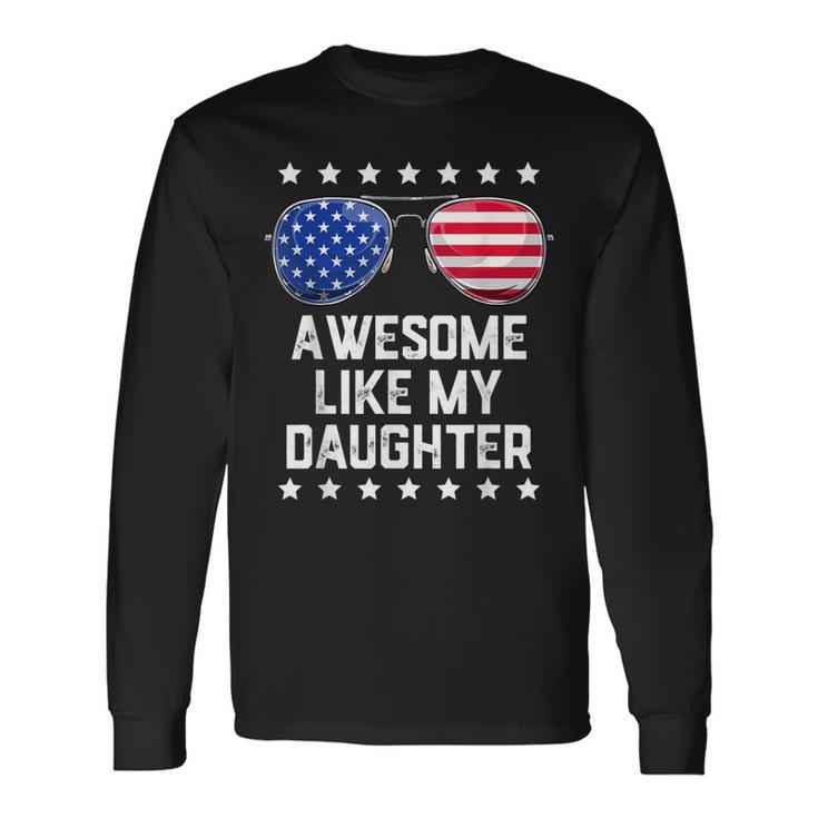 Awesome Like My Daughter Sunglasses 4Th Of July Dad Men Long Sleeve T-Shirt