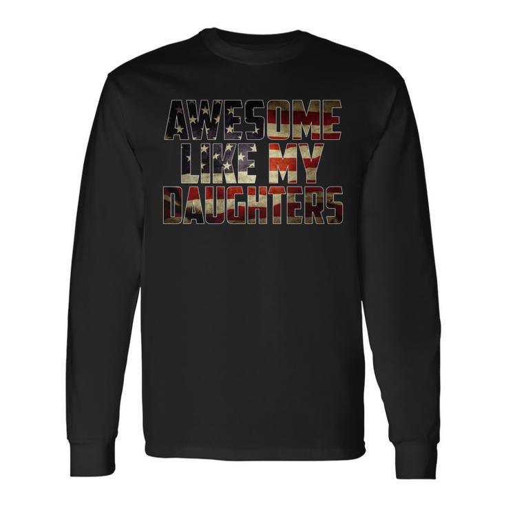Awesome Like My Daughters 4Th July Flag Proud Dad Father Day Long Sleeve T-Shirt
