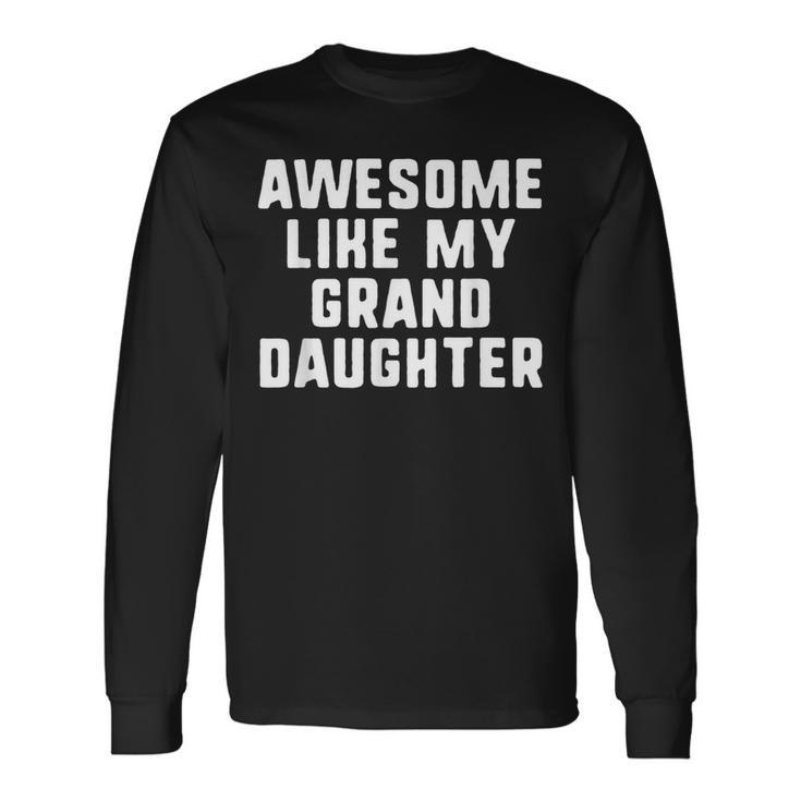Awesome Like My Granddaughter Grandparents Cool Long Sleeve T-Shirt