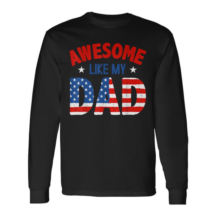Awesome Like My Patriotic Dad 4Th Of July Long Sleeve T-Shirt