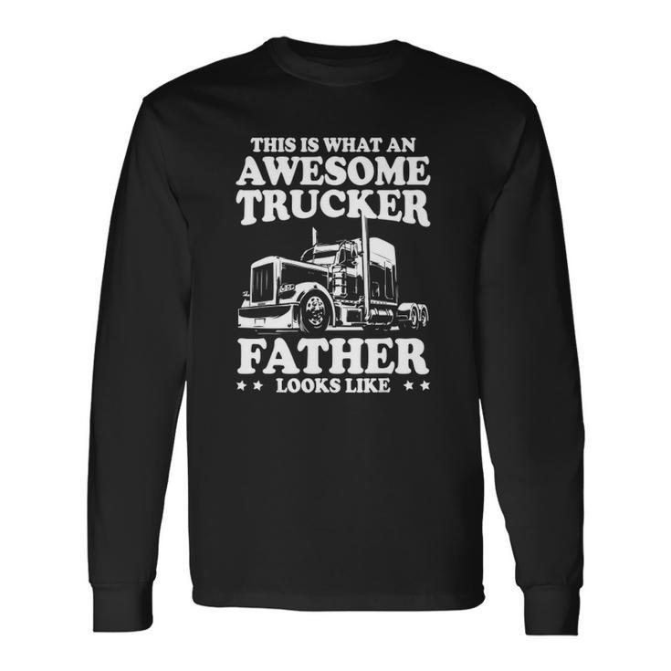 This Is What An Awesome Trucker Father Trucking Dad Long Sleeve T-Shirt T-Shirt