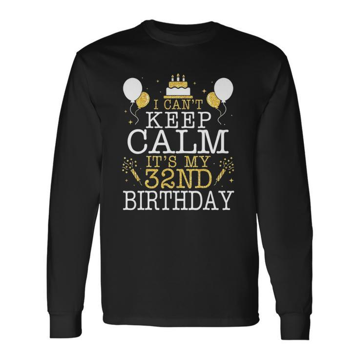 Balloons And Cake I Cant Keep Calm Its My 32Nd Birthday Long Sleeve T-Shirt T-Shirt