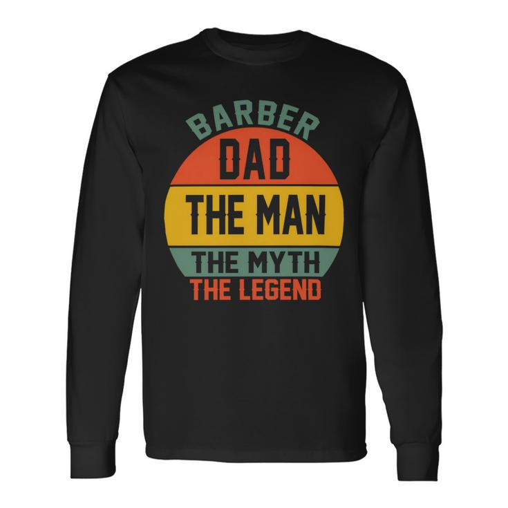 Barber Dad The Man The Myth The Legend Fathers Day Shirts Long Sleeve T-Shirt