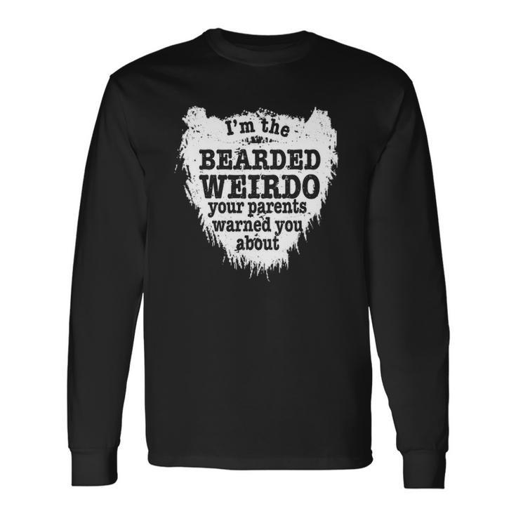 Im The Bearded Weirdo Your Parents Warned You About Long Sleeve T-Shirt