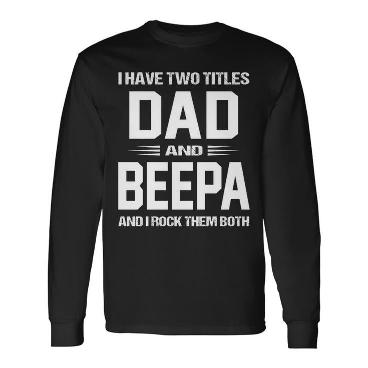 Beepa Grandpa I Have Two Titles Dad And Beepa Long Sleeve T-Shirt