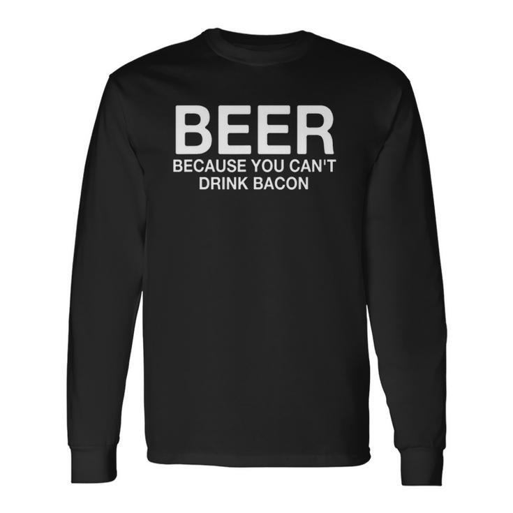 Beer Because You Cant Drink Bacon Drinking Long Sleeve T-Shirt T-Shirt