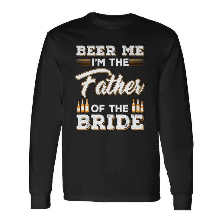 Beer Me Im The Father Of The Bride Long Sleeve T-Shirt T-Shirt
