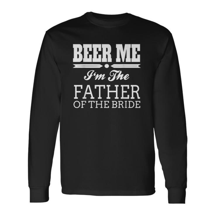 Beer Me Im The Father Of The Bride Wedding Long Sleeve T-Shirt T-Shirt