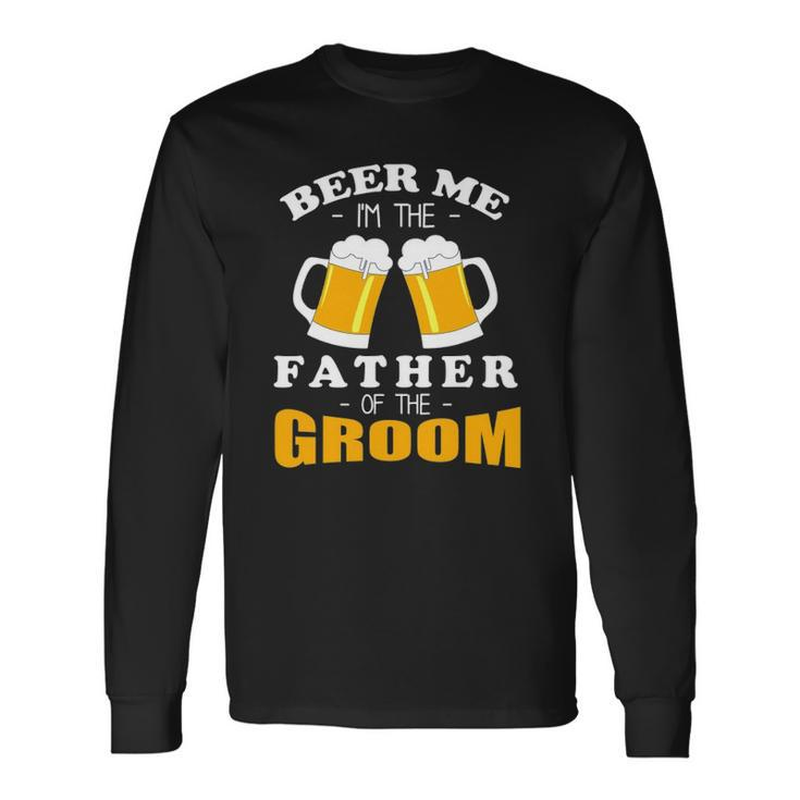Beer Me Im The Father Of The Groom Long Sleeve T-Shirt T-Shirt