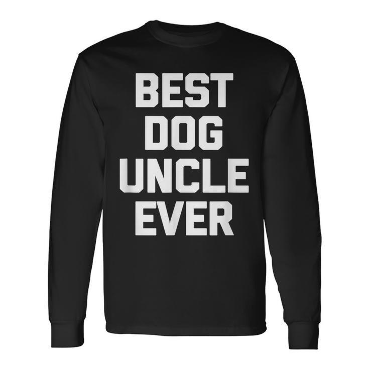 Best Dog Uncle Ever Dog Owner Dogs Lover Dog Long Sleeve T-Shirt