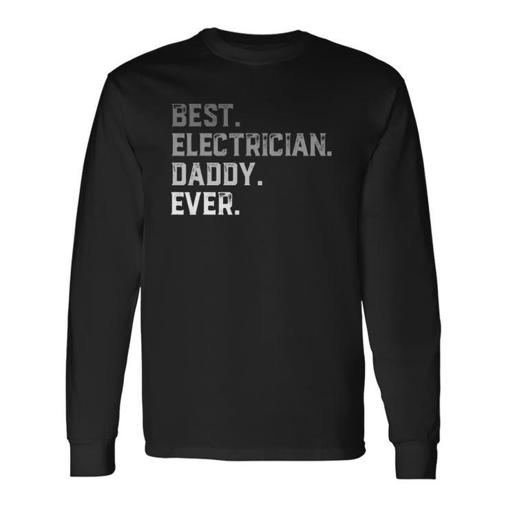 Best Electrician Daddy Ever For Fathers Day Long Sleeve T-Shirt T-Shirt