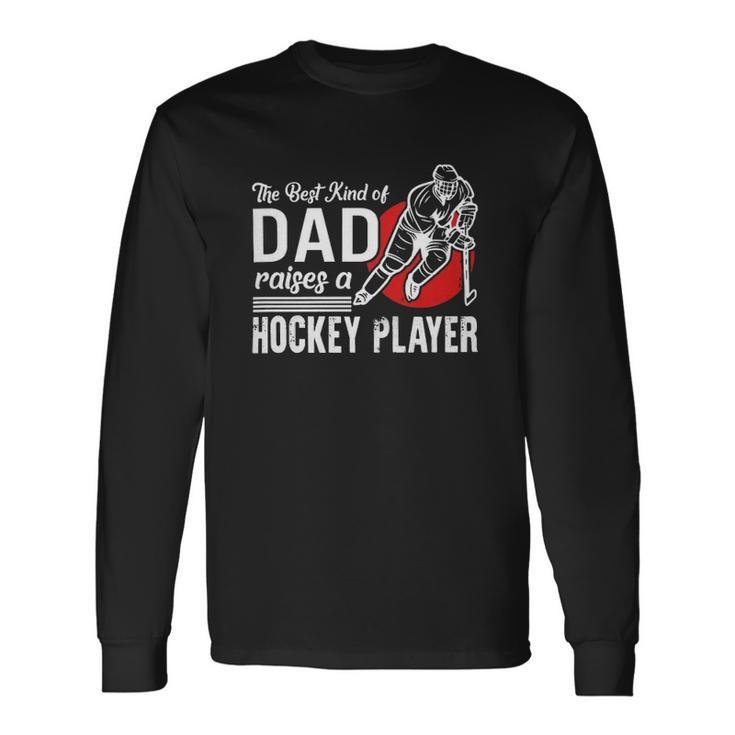 The Best Kind Of Dad Raises A Hockey Player Ice Hockey Team Sports Long Sleeve T-Shirt T-Shirt