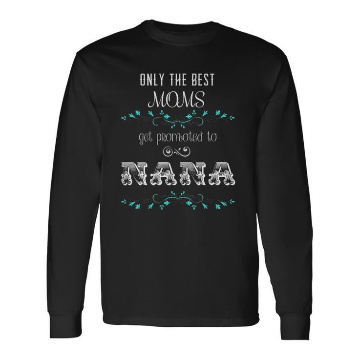 Only The Best Moms Get Promoted To Nana Long Sleeve T-Shirt T-Shirt