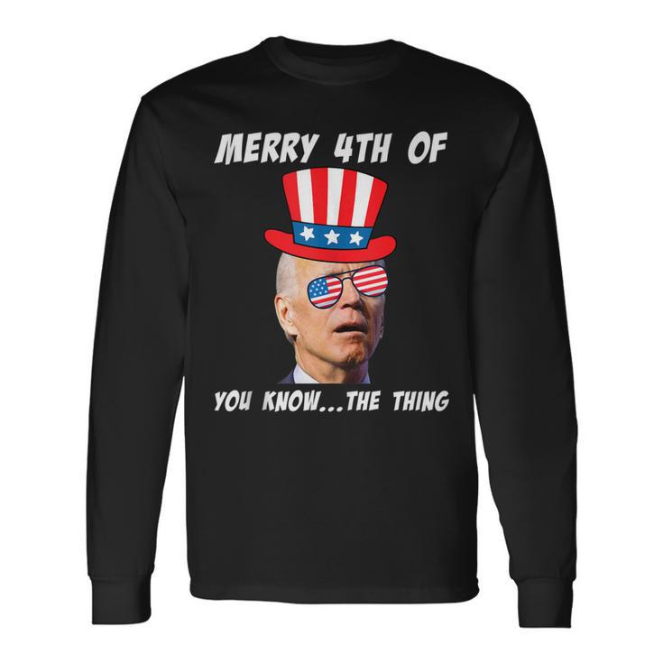 Biden Merry 4Th Of You Know The Thing Anti Joe Biden Long Sleeve T-Shirt