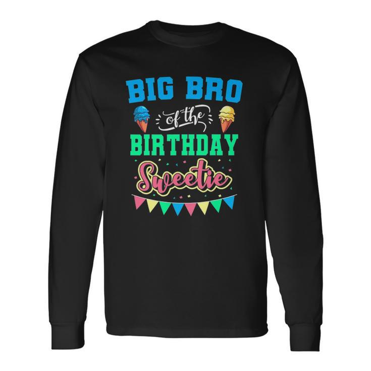 Big Bro Of The Birthday Sweetie Ice Cream Bday Party Brother Long Sleeve T-Shirt T-Shirt