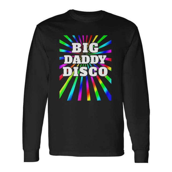 Big Daddy Disco Disco Party 70S 80S Party Long Sleeve T-Shirt T-Shirt