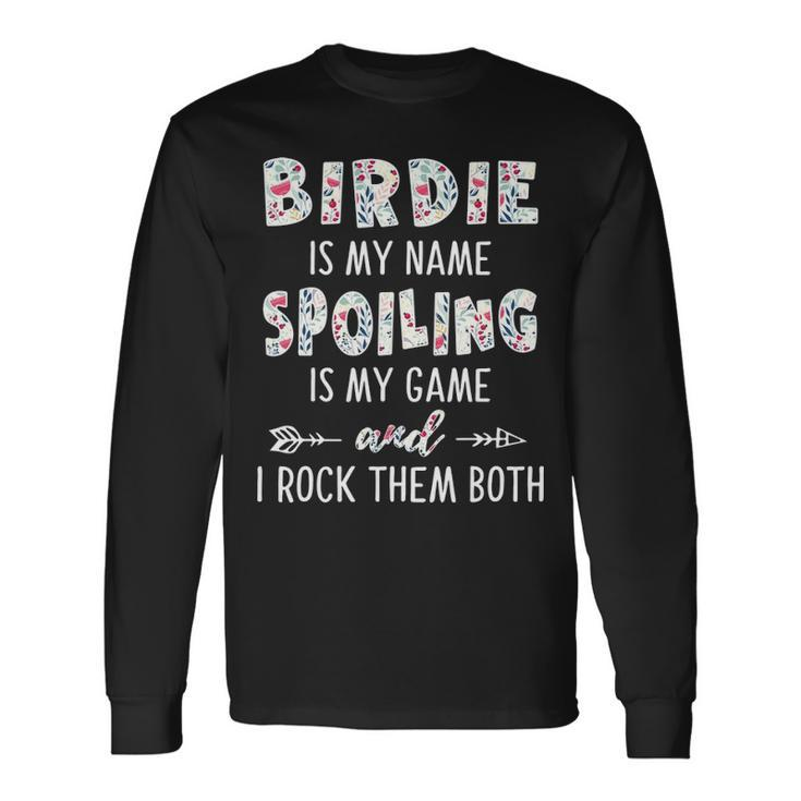 Birdie Grandma Birdie Is My Name Spoiling Is My Game Long Sleeve T-Shirt