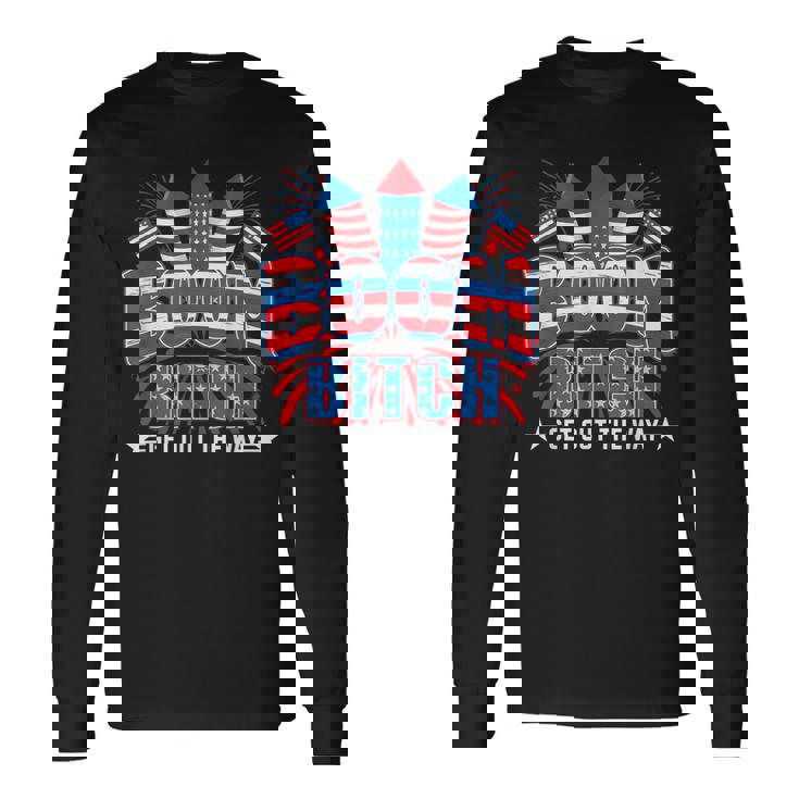 Bitch Get Out The Way Boom Firework 4Th Of July Men Women Long Sleeve T-Shirt